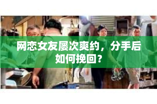 网恋女友屡次爽约，分手后如何挽回？