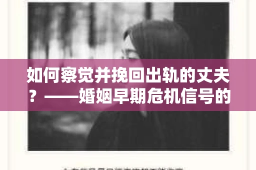 如何察觉并挽回出轨的丈夫？——婚姻早期危机信号的识别与应对