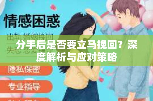 分手后是否要立马挽回？深度解析与应对策略