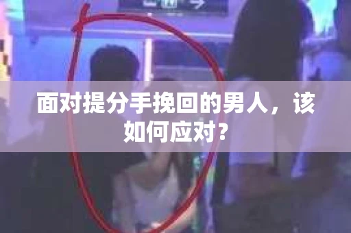 面对提分手挽回的男人，该如何应对？