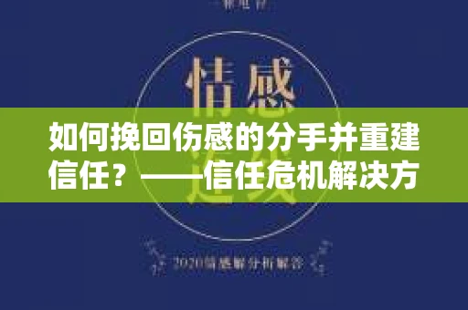 如何挽回伤感的分手并重建信任？——信任危机解决方案