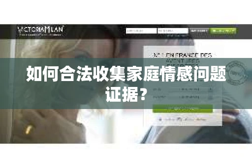 如何合法收集家庭情感问题证据？