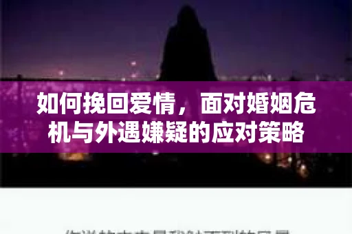 如何挽回爱情，面对婚姻危机与外遇嫌疑的应对策略