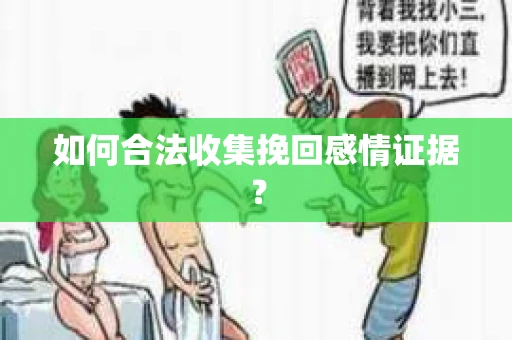 如何合法收集挽回感情证据？
